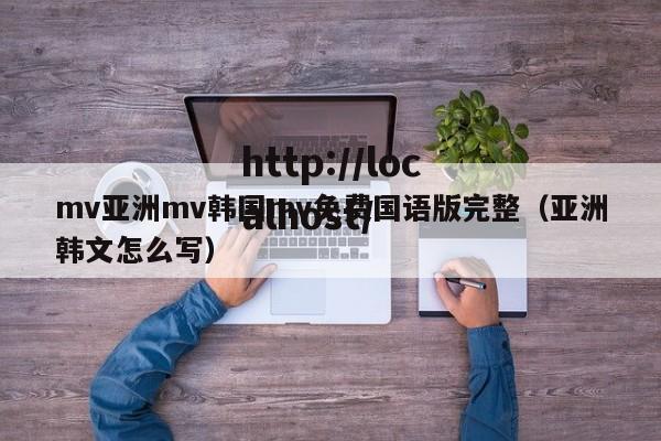 mv亚洲mv韩国mv免费国语版完整（亚洲韩文怎么写）