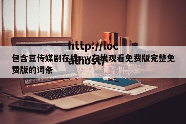包含豆传媒剧在线mv在线观看免费版完整免费版的词条